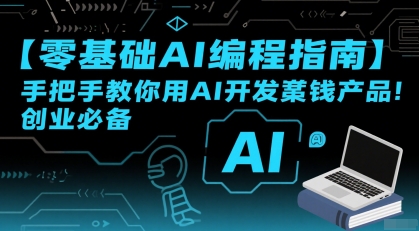 【零基础AI编程指南】手把手教你用AI开发賺钱产品！创业必备-圆梦资源网