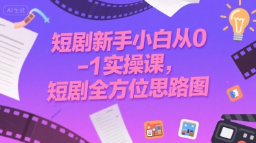 短剧新手小白从0-1实操课，短剧全方位思路图-圆梦资源网