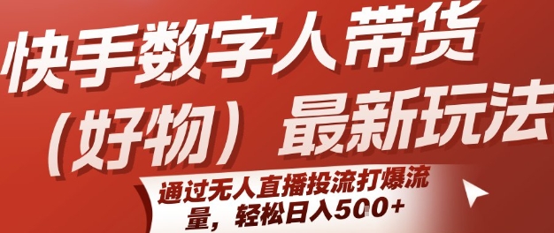 快手数字人带货(好物)最新玩法，通过无人直播投流打爆流量，轻松日入5张-圆梦资源网