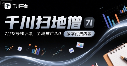 千川扫地僧7月12号线下课，千川投放，全域推广2.0版本付费内容-圆梦资源网