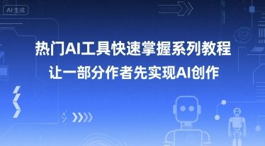 热门AI工具快速掌握系列教程，让一部分创作者先实现AI创作-圆梦资源网