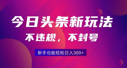 2025今日头条原创玩法5.0，不违规不封号，零门槛新手跟着做也能日入3张+-圆梦资源网