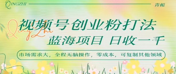 视频号创业粉打法，日入1k，蓝海项目，市场需求大，全程无脑操作，可复制-圆梦资源网