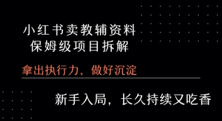 小红书卖小学教辅资料  保姆级项目拆解  1次课程彻底讲清楚!-圆梦资源网