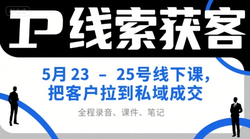 IP线索获客5月23-25号线下课，把客户拉到私域成交（录音+课件+笔记）-圆梦资源网