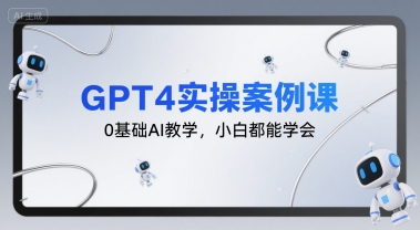 GPT4实操案例课，0基础AI教学，小白都能学会-圆梦资源网