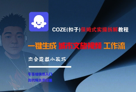 COZE(扣子)保姆式实操拆解教程，一键生成城市文旅视频工作流，内含隐藏小技巧-圆梦资源网