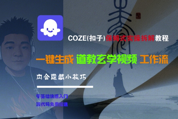 COZE(扣子)保姆式实操拆解教程，一键生成道教玄学视频工作流，内含隐藏小技巧-圆梦资源网
