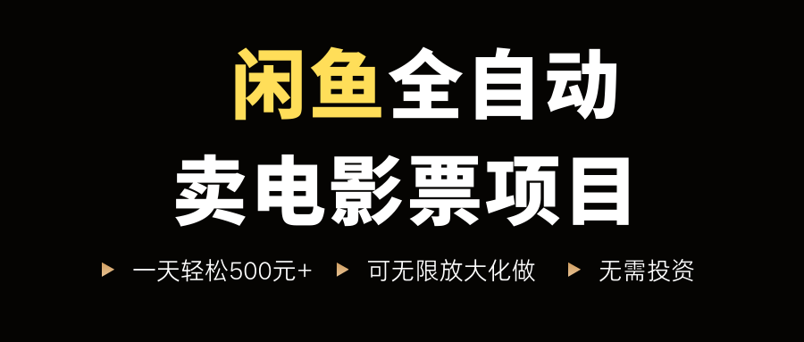 闲鱼全自动卖电影票项目，一单5元-30米，新手一天轻松5张+，无脑操作，零投入【揭秘】-圆梦资源网