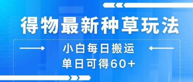 得物最新种草玩法，小白每日搬运单日可得60+-圆梦资源网