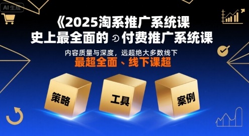 2025淘系推广系统课，史上最全面的付费推广系统课，内容质量与深度，远超绝大多数线下课-圆梦资源网