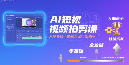 AI短视频拍剪课，全攻略到精通，带你从零基础一路飙升至行业高手-圆梦资源网
