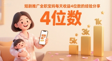短剧推广全职宝妈每天收益4位数的经验分享-圆梦资源网