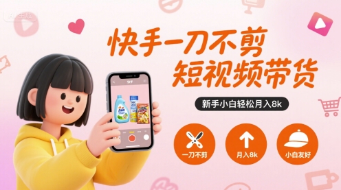 快手一刀不剪短视频带货，新手小白轻松月入8k-圆梦资源网