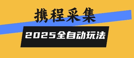 2025携程信息采集全自动玩法，高单价，零人工，全天开干【揭秘】-圆梦资源网