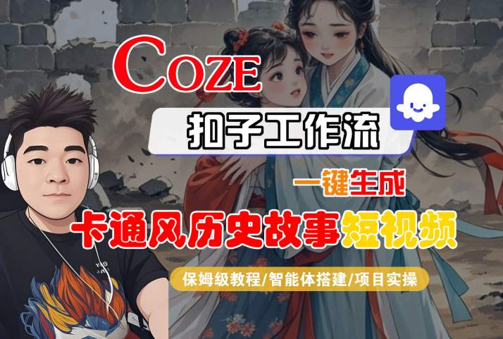 COZE扣子工作流一键生成卡通风历史故事短视频，保姆级教程-智能体搭建-项目实操-圆梦资源网