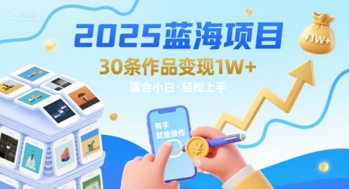 2025蓝海项目30条作品 变现1w+ 有手就能操作适合小白做-圆梦资源网