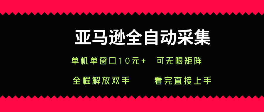 亚马逊全自动采集，单机单窗口一天10+，可无限矩阵去做【揭秘】-圆梦资源网