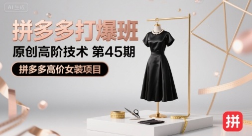拼多多打爆班原创高阶技术第45期，拼多多高价女装项目-圆梦资源网