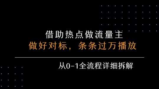 借力热点，乘顺风车玩流量主，条条过万播放， 每月收益5k+，从0-1全流程详细拆解-圆梦资源网
