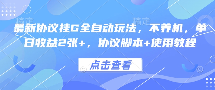 最新协议挂G全自动玩法，不用养机，单日收益2张+，协议脚本+使用教程【揭秘】-圆梦资源网