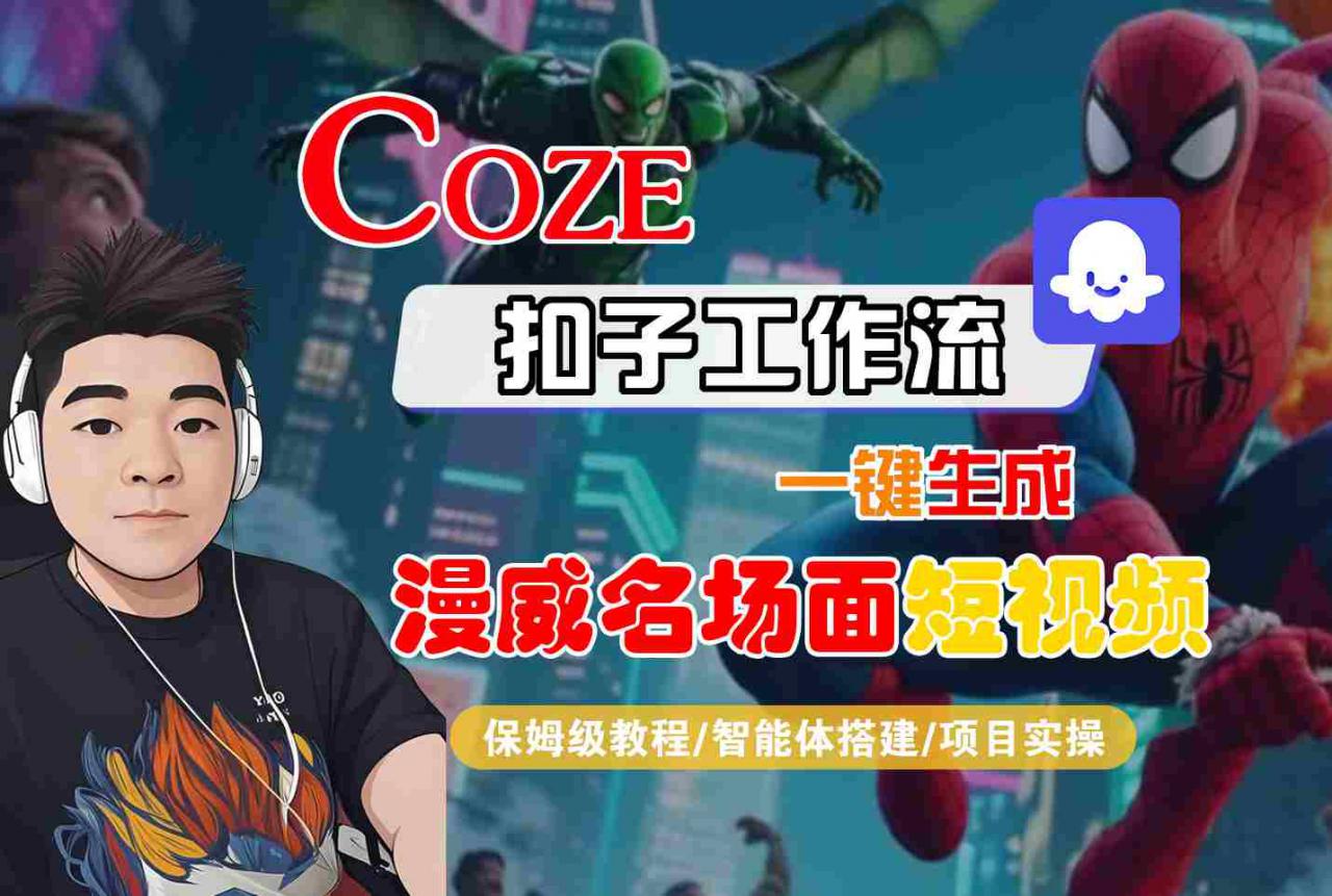 COZE扣子工作流一键生成漫威名场面短视频，保姆级教程-智能体搭建-项目实操-圆梦资源网
