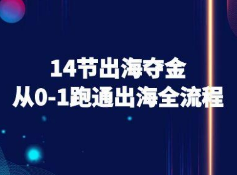 14节出海夺金从0-1跑通出海全流程-跨境电商教程-圆梦资源网