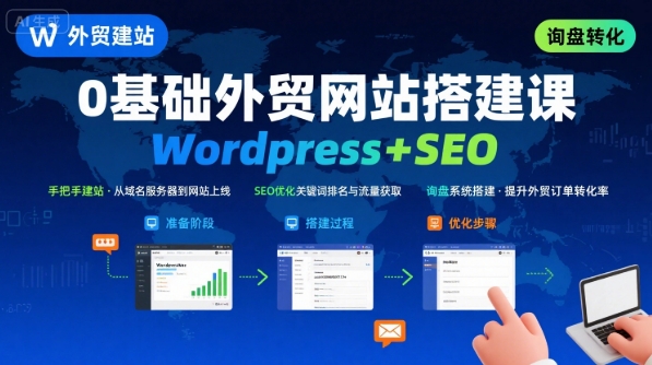 WordPress外贸建站+SEO优化课程，手把手教你从0到1搭建可获得询盘的外贸网站-圆梦资源网