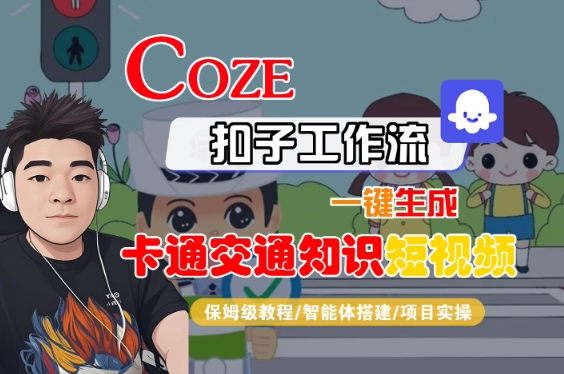 COZE扣子工作流一键生成卡通交通知识短视频，保姆级教程-智能体搭建-项目实操-圆梦资源网