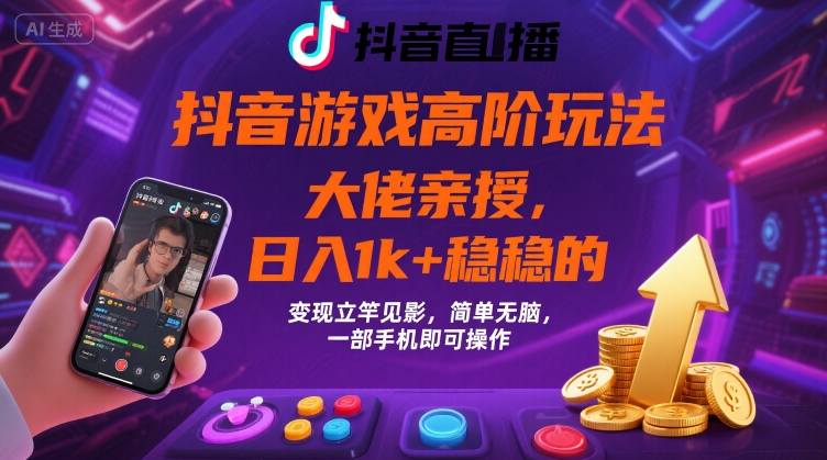 抖音游戏大佬高阶玩法，日入 1k + 稳稳的，变现立竿见影，简单无脑，一部手机即可操作【揭秘】-圆梦资源网