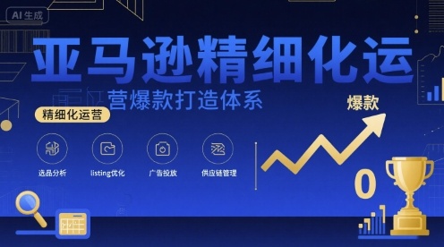 亚马逊精细化运营爆款打造体系，视频课+全套资料文档-圆梦资源网