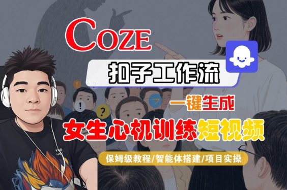 COZE扣子工作流一键生成女生心机训练短视频，保姆级教程-智能体搭建-项目实操-圆梦资源网