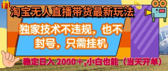 淘宝无人直播带货最新玩法，独家技术不违规，也不封号，全自动运行，只需挂着，  稳定日入2k【揭秘】-圆梦资源网