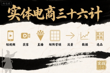 实体电商三十六计，短视频-获客-直播-矩阵营销-流量-数据-选品-圆梦资源网