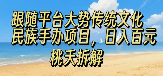 跟随平台大势传统文化民族手办项目，操作非常简单，日入1张-圆梦资源网