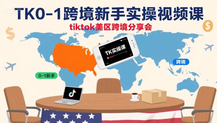 TK0-1跨境新手实操视频课，tiktok美区跨境分享会-圆梦资源网