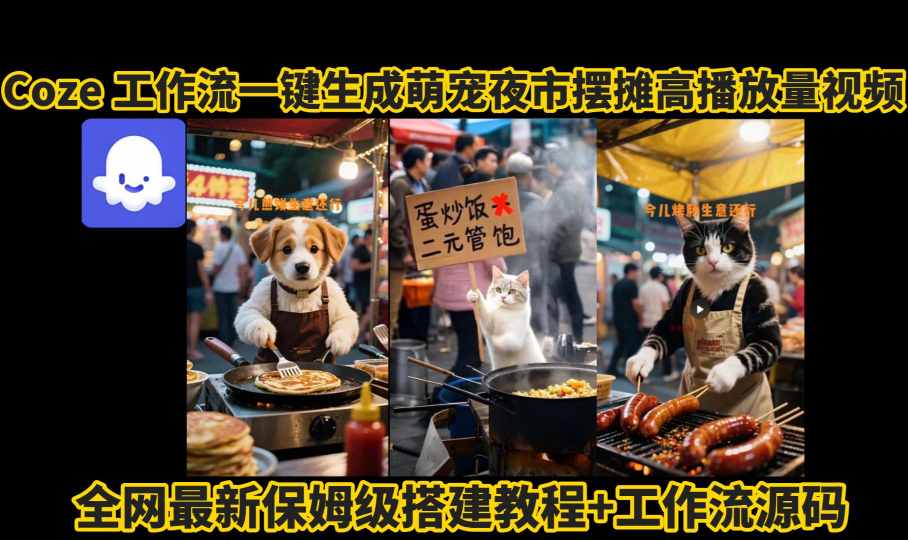 coze工作流一键生成萌宠夜市摆摊AI高赞高播放量视频保姆级拆解教程-圆梦资源网