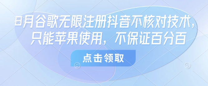 8月谷歌无限注册抖音不核对技术，只能苹果使用，不保证百分百-圆梦资源网