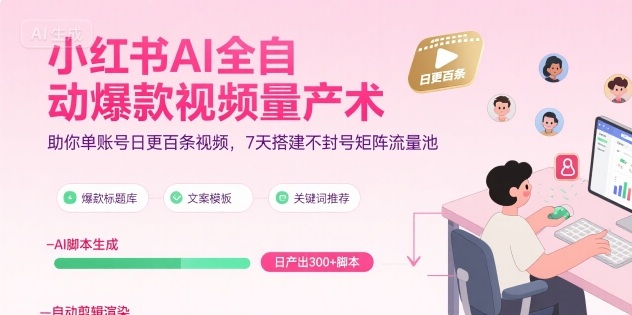 小红书AI全自动爆款视频量产术，助你单账号日更百条视频，7天搭建不封号矩阵流量池-圆梦资源网