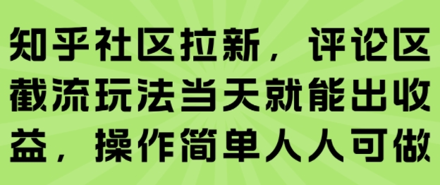 知乎社区拉新，评论区截流玩法当天就能出收益，操作简单人人可做-圆梦资源网