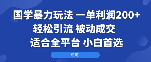 国学暴力玩法：一单利润2张+轻松引流 被动成交  适合全平台   小白首选-圆梦资源网