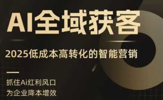 AI全域获客实训营，2025低成本高转化的智能营销，精准找客，高效营销-圆梦资源网
