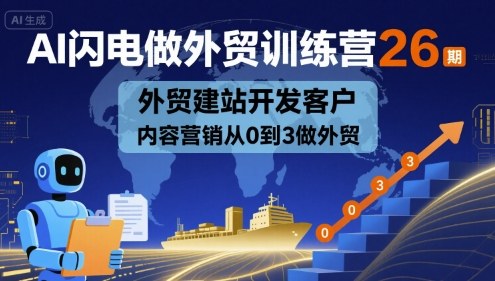 AI闪电做外贸训练营26期，外贸建站开发客户内容营销从0到3做外贸-圆梦资源网