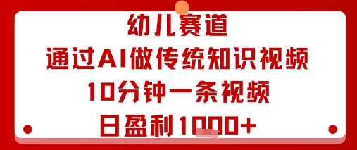 幼儿赛道：通过AI做传统知识视频，10分钟一条视频，日盈利多张-圆梦资源网