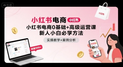 小红书电商0基础+高级运营课，新人小白必学方法，实操教学+案例分析-圆梦资源网
