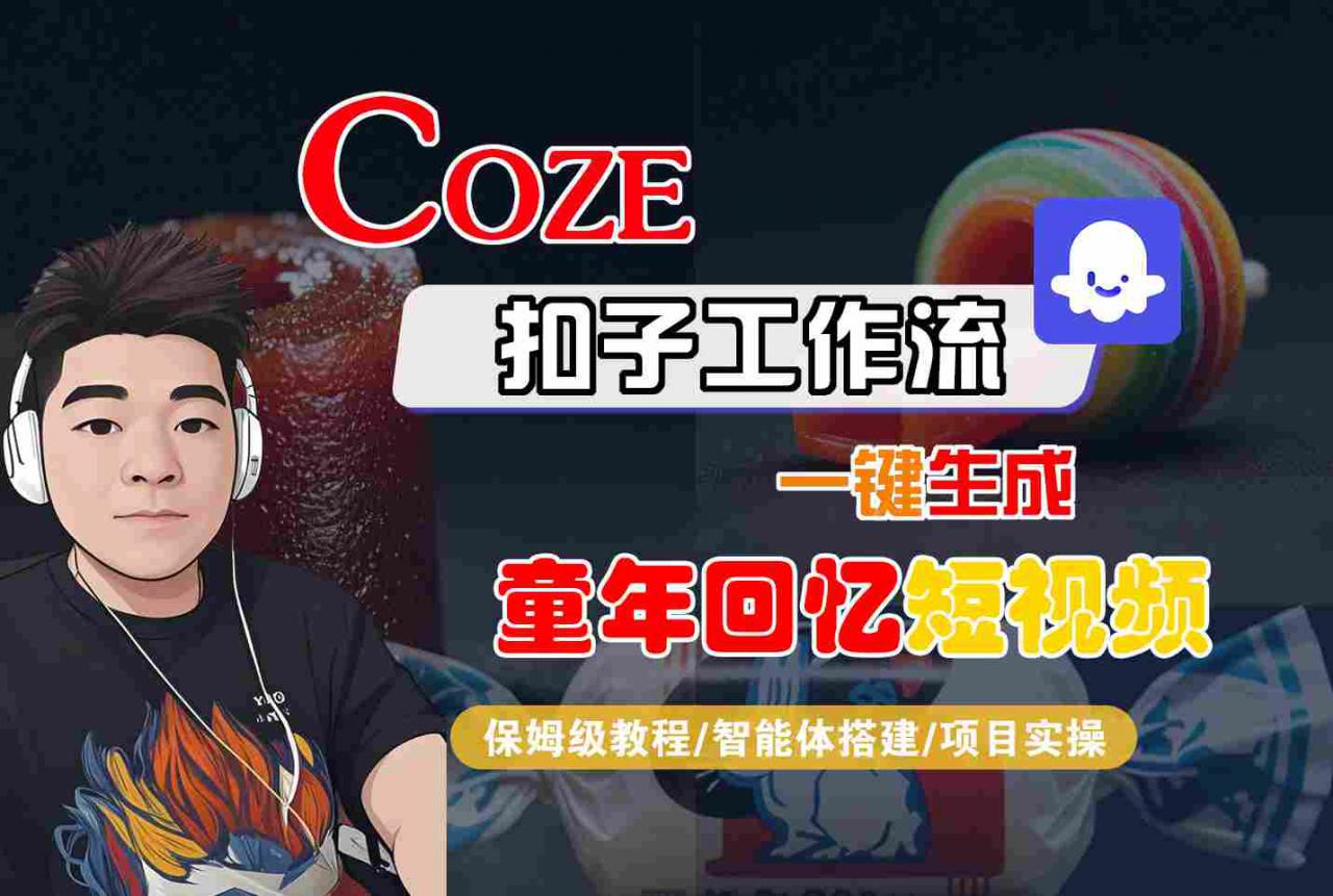 Coze扣子智能体工作流一键生成童年回忆短视频，全流程保姆级教学-圆梦资源网