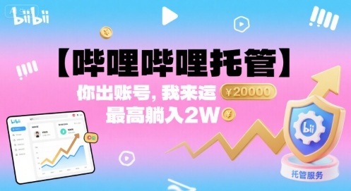 【哔哩哔哩托管】你出账号，我来运营，最高躺入2W【揭秘】-圆梦资源网
