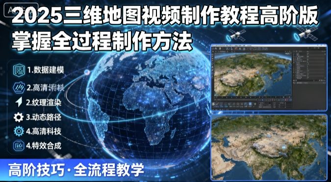 2025三维地图视频制作教程高阶版，掌握全过程制作方法-圆梦资源网