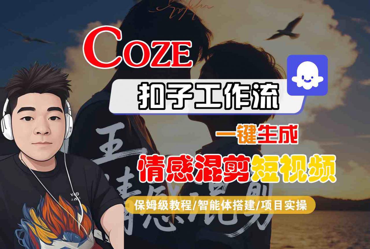 Coze智能体工作流一键生成情感混剪短视频，全流程保姆级教学-圆梦资源网