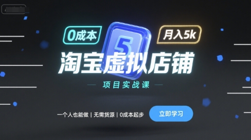 淘宝虚拟店铺项目实战课，一个人也能做，无需货源、0成本起步，月入5k-圆梦资源网